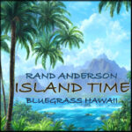 Island Time - Rand Anderson & Bluegrass Hawaii